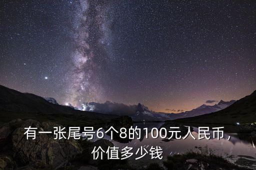 有一張尾號6個(gè)8的100元人民幣，價(jià)值多少錢
