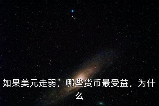 如果美元走弱，哪些貨幣最受益，為什么