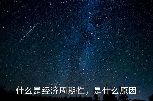 什么是經(jīng)濟(jì)周期性，是什么原因