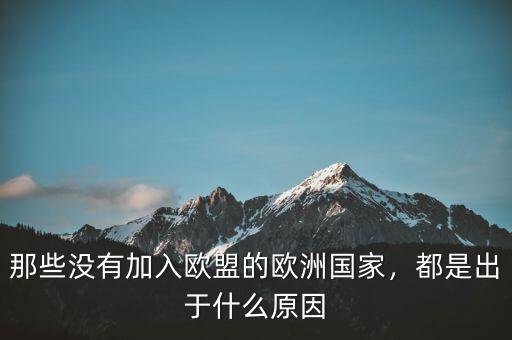那些沒(méi)有加入歐盟的歐洲國(guó)家，都是出于什么原因