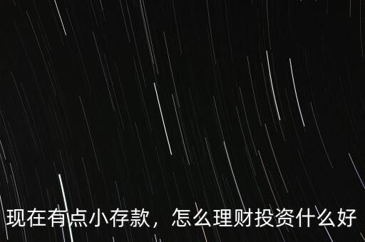 現(xiàn)在有點小存款，怎么理財投資什么好