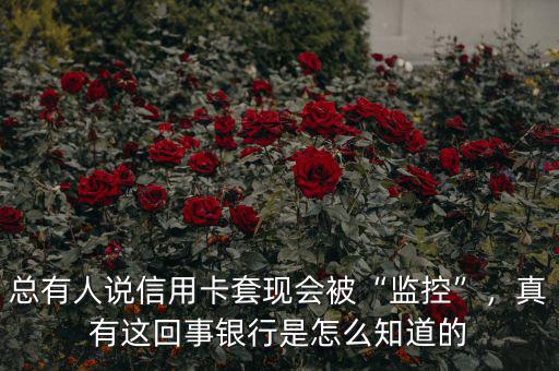 總有人說信用卡套現(xiàn)會被“監(jiān)控”，真有這回事銀行是怎么知道的