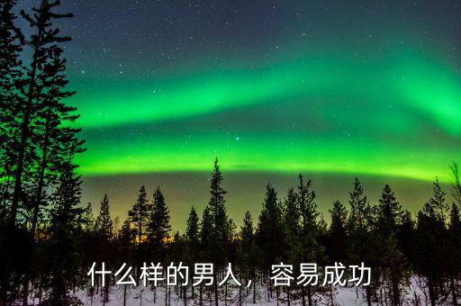 什么樣的男人，容易成功