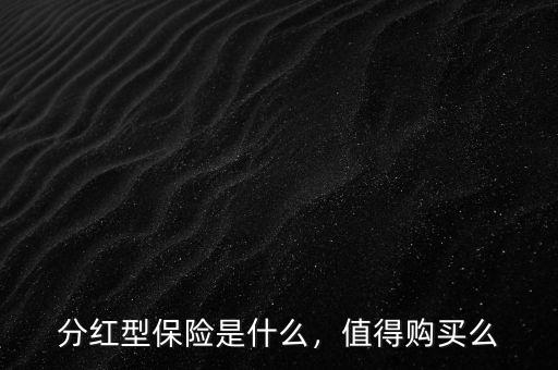分紅型保險(xiǎn)是什么，值得購買么