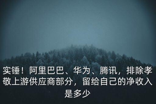 實錘！阿里巴巴、華為、騰訊，排除孝敬上游供應(yīng)商部分，留給自己的凈收入是多少