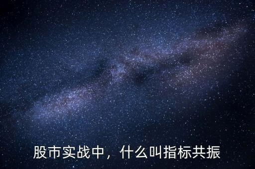 股市實戰(zhàn)中，什么叫指標(biāo)共振