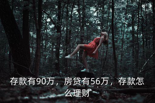 存款有90萬，房貸有56萬，存款怎么理財