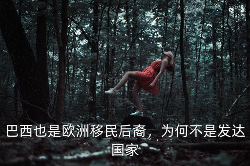 巴西也是歐洲移民后裔，為何不是發(fā)達國家