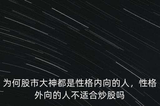 為何股市大神都是性格內(nèi)向的人，性格外向的人不適合炒股嗎
