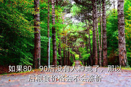 如果80、90后沒有人種地了，那以后糧食價(jià)格會(huì)不會(huì)漲價(jià)