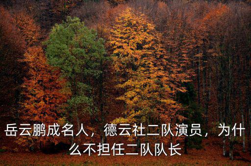 岳云鵬成名人，德云社二隊演員，為什么不擔任二隊隊長