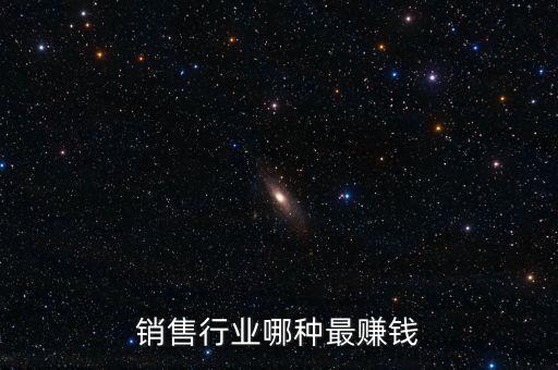 銷(xiāo)售行業(yè)哪種最賺錢(qián)