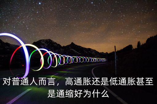 對普通人而言，高通脹還是低通脹甚至是通縮好為什么