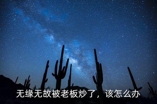 無緣無故被老板炒了，該怎么辦