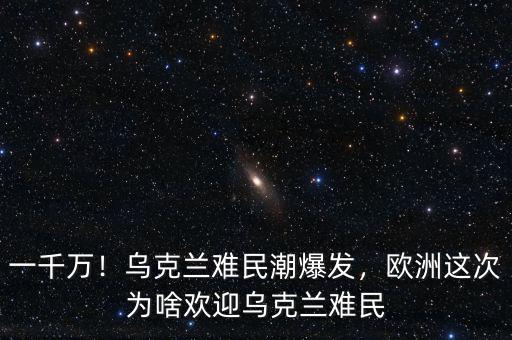 一千萬！烏克蘭難民潮爆發(fā)，歐洲這次為啥歡迎烏克蘭難民