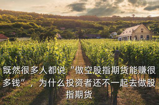 既然很多人都說“做空股指期貨能賺很多錢”，為什么投資者還不一起去做股指期貨