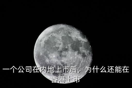 一個公司在內地上市后，為什么還能在香港上市