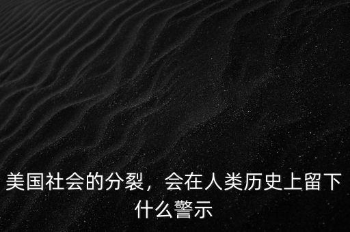 美國(guó)社會(huì)的分裂，會(huì)在人類歷史上留下什么警示