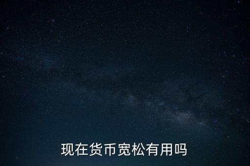 現在貨幣寬松有用嗎