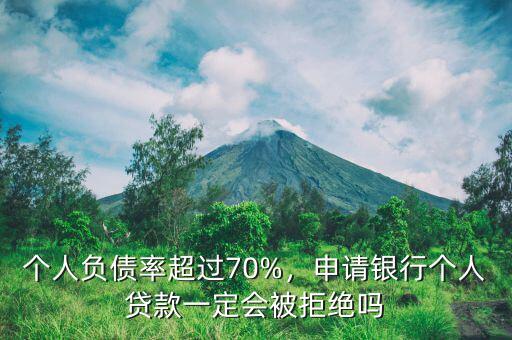 個人負債率超過70%，申請銀行個人貸款一定會被拒絕嗎