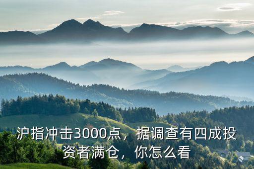 滬指沖擊3000點(diǎn)，據(jù)調(diào)查有四成投資者滿倉(cāng)，你怎么看