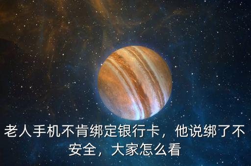 老人手機(jī)不肯綁定銀行卡，他說綁了不安全，大家怎么看
