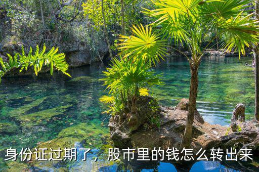 身份證過(guò)期了，股市里的錢怎么轉(zhuǎn)出來(lái)