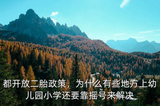 都開放二胎政策，為什么有些地方上幼兒園小學還要靠搖號來解決