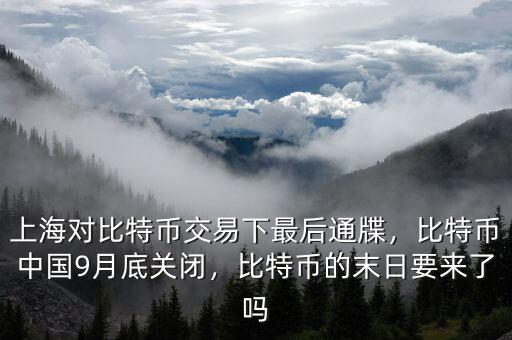 上海對比特幣交易下最后通牒，比特幣中國9月底關(guān)閉，比特幣的末日要來了嗎