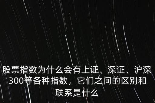 股票指數(shù)為什么會(huì)有上證、深證、滬深300等各種指數(shù)，它們之間的區(qū)別和聯(lián)系是什么