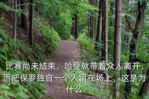 比賽尚未結(jié)束，哈登就帶著眾人離開，而把保羅獨自一個人留在場上，這是為什么