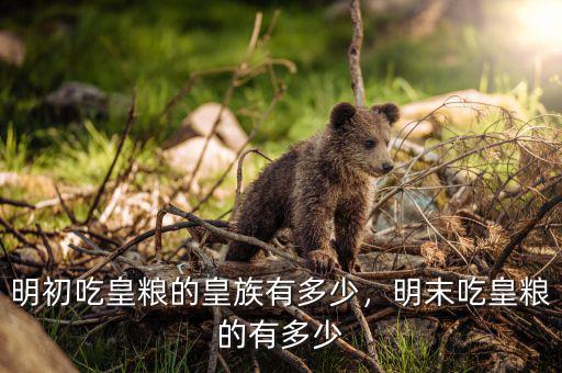 明初吃皇糧的皇族有多少，明末吃皇糧的有多少