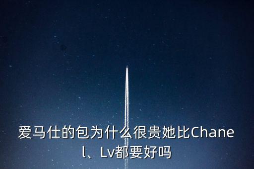 愛(ài)馬仕的包為什么很貴她比Chanel、Lv都要好嗎