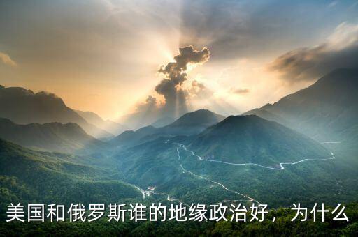 美國(guó)和俄羅斯誰(shuí)的地緣政治好，為什么