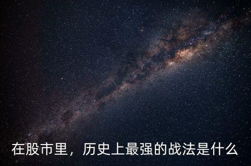 在股市里，歷史上最強(qiáng)的戰(zhàn)法是什么