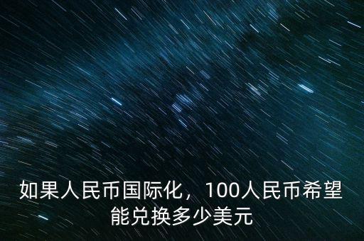 如果人民幣國際化，100人民幣希望能兌換多少美元