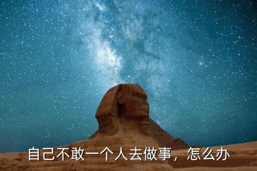 自己不敢一個(gè)人去做事，怎么辦