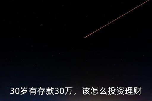 30歲有存款30萬(wàn)，該怎么投資理財(cái)