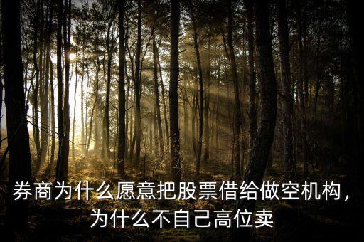 券商為什么愿意把股票借給做空機構(gòu)，為什么不自己高位賣