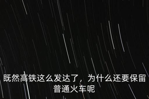 既然高鐵這么發(fā)達(dá)了，為什么還要保留普通火車呢