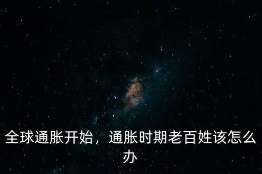 全球通脹開始，通脹時期老百姓該怎么辦