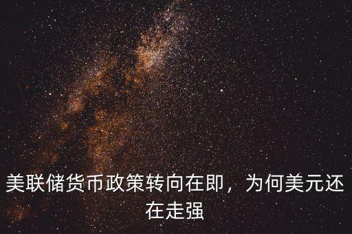 美聯(lián)儲貨幣政策轉向在即，為何美元還在走強