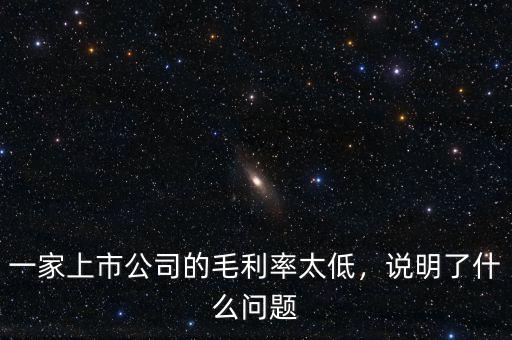 一家上市公司的毛利率太低，說明了什么問題