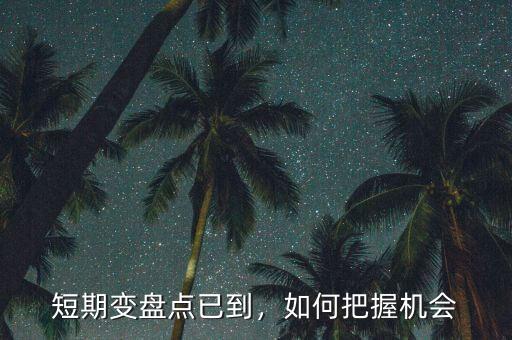 短期變盤點(diǎn)已到，如何把握機(jī)會