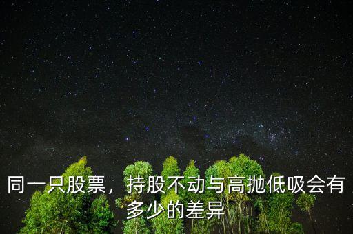 同一只股票，持股不動與高拋低吸會有多少的差異