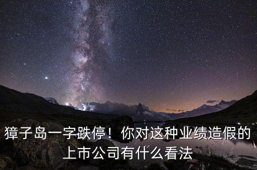 獐子島一字跌停！你對這種業(yè)績造假的上市公司有什么看法