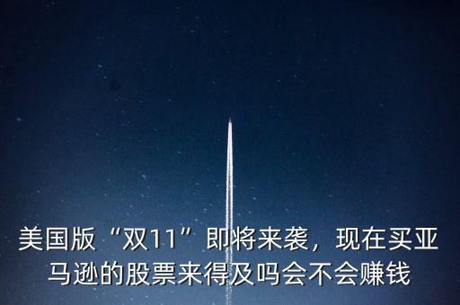 美國版“雙11”即將來襲，現(xiàn)在買亞馬遜的股票來得及嗎會不會賺錢