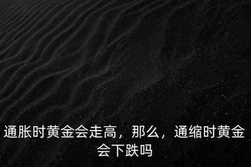 通脹時黃金會走高，那么，通縮時黃金會下跌嗎
