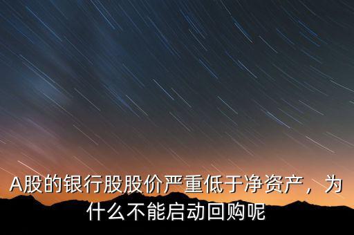 A股的銀行股股價(jià)嚴(yán)重低于凈資產(chǎn)，為什么不能啟動(dòng)回購(gòu)呢