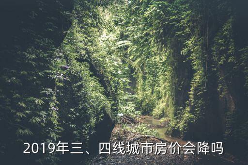 2019年三、四線城市房價會降嗎